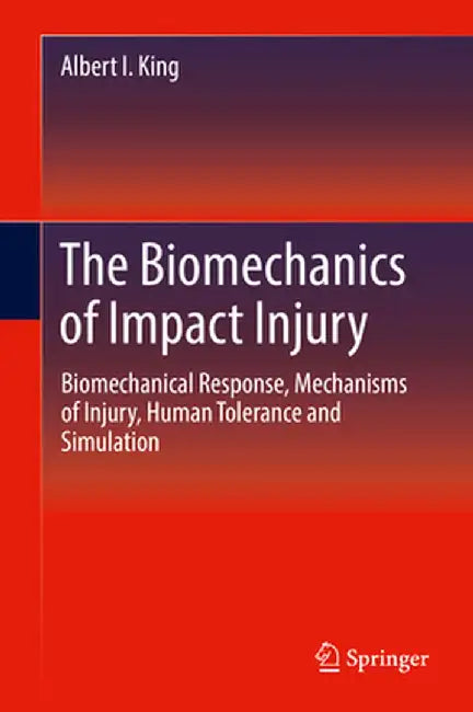 The Biomechanics of Impact Injury: Biomechanical Response, Mechanisms of Injury, Human Tolerance and Simulation by Albert I. King