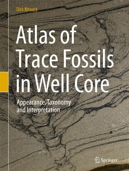 Atlas of Trace Fossils in Well Core: Appearance, Taxonomy and Interpretation by Dirk Knaust