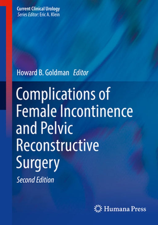 Complications of Female Incontinence and Pelvic Reconstructive Surgery by Howard B. Goldman