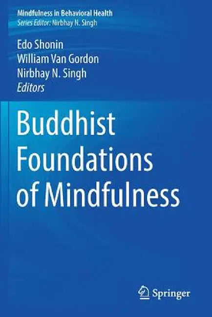 Buddhist Foundations of Mindfulness by Edo Shonin