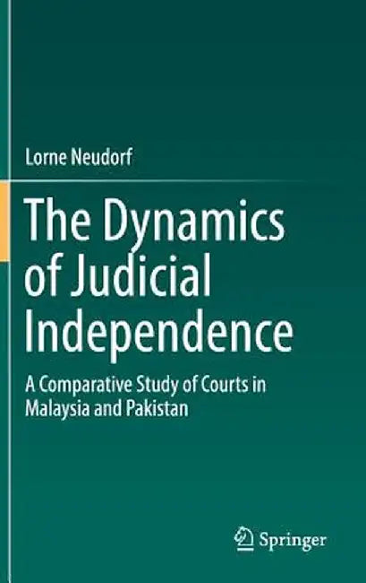 The Dynamics of Judicial Independence: A Comparative Study of Courts in Malaysia and Pakistan by Lorne Neudorf