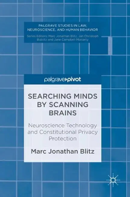 Searching Minds by Scanning Brains: Neuroscience Technology and Constitutional Privacy Protection by Marc Jonathan Blitz