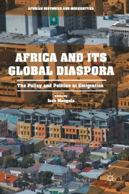Africa and Its Global Diaspora: The Policy and Politics of Emigration by Jack Mangala