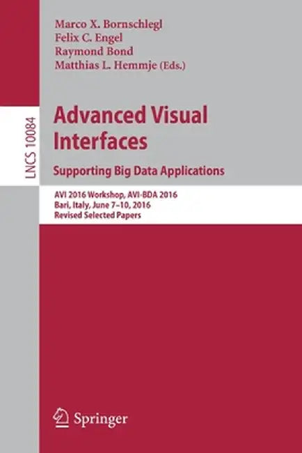 Advanced Visual Interfaces. Supporting Big Data Applications: AVI 2016 Workshop, Avi-Bda 2016, Bari, Italy, June 7-10, 2016, Revised Selected Papers by Marco X. Bornschlegl