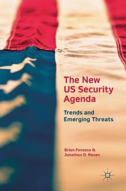 The New Us Security Agenda: Trends and Emerging Threats by Brian Fonseca