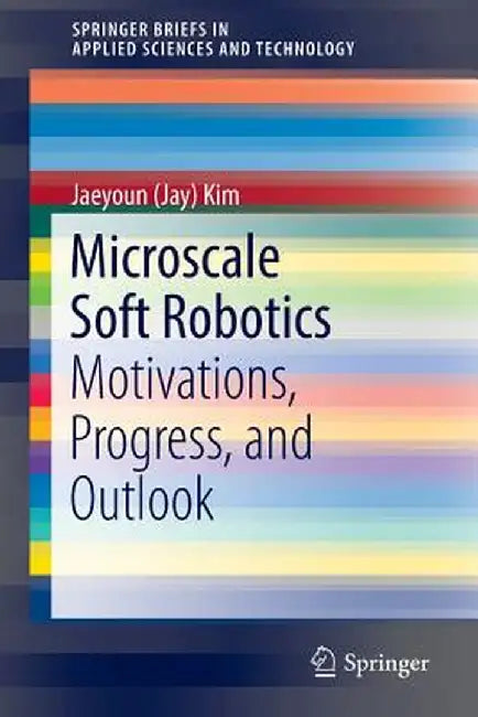 Microscale Soft Robotics: Motivations, Progress, and Outlook by Kim