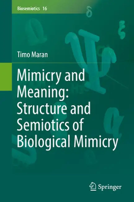 Mimicry and Meaning: Structure and Semiotics of Biological Mimicry by Timo Maran