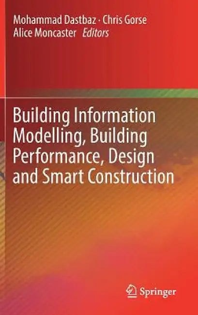 Building Information Modelling, Building Performance, Design and Smart Construction by Mohammad Dastbaz