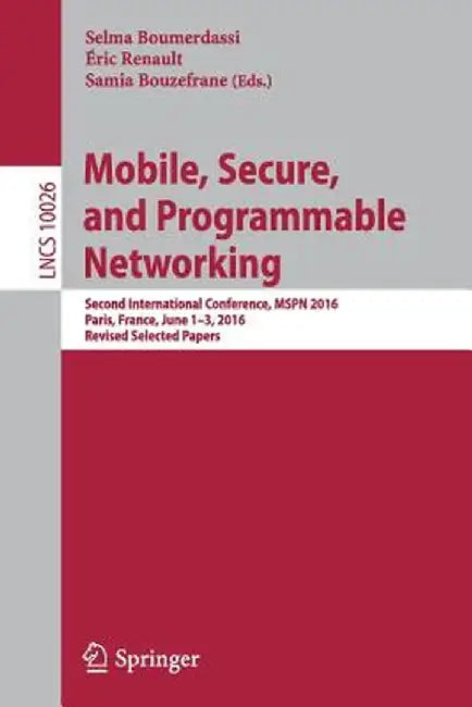 Mobile, Secure, and Programmable Networking: Second International Conference, Mspn 2016, Paris, France, June 1-3, 2016, Revised Selected Papers by Selma Boumerdassi