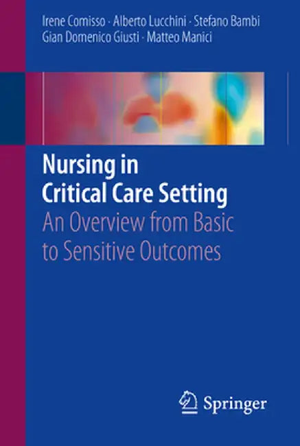 Nursing in Critical Care Setting: An Overview from Basic to Sensitive Outcomes by Irene Comisso