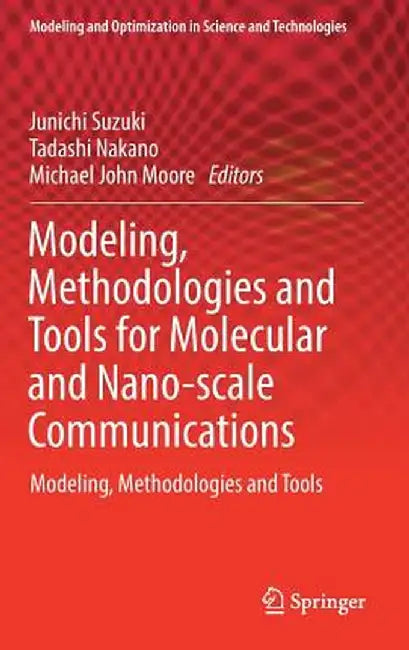Modeling, Methodologies and Tools for Molecular and Nano-Scale Communications: Modeling, Methodologies and Tools by Junichi Suzuki