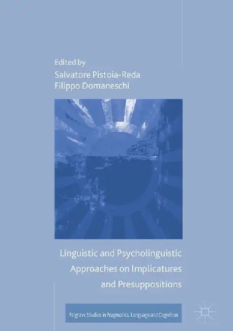 Linguistic and Psycholinguistic Approaches on Implicatures and Presuppositions by Salvatore Pistoia-Reda