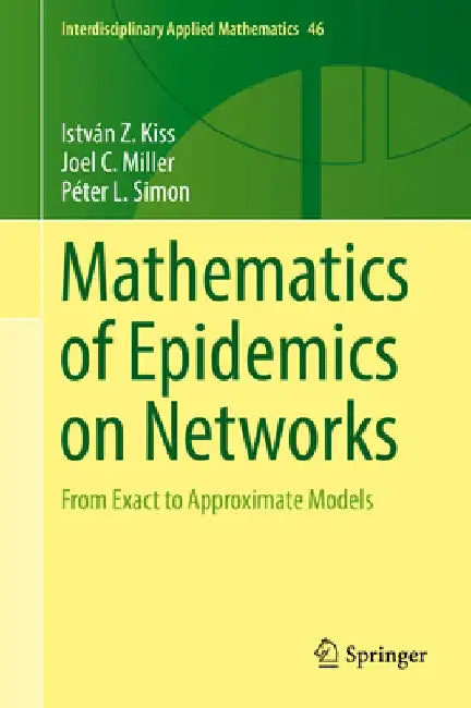 Mathematics of Epidemics on Networks: From Exact to Approximate Models by Istvan Z. Kiss