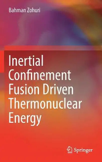 Inertial Confinement Fusion Driven Thermonuclear Energy by Bahman Zohuri