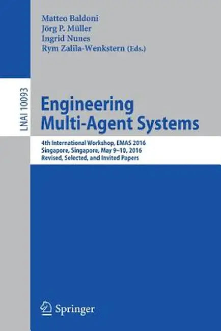 Engineering Multi-Agent Systems: 4th International Workshop, Emas 2016, Singapore, Singapore, May 9-10, 2016, Revised, Selected, and Invited Papers by Matteo Baldoni