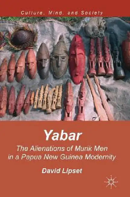 Yabar: The Alienations of Murik Men in a Papua New Guinea Modernity by David Lipset