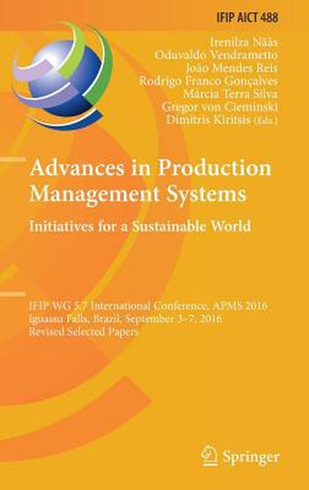 Advances in Production Management Systems. Initiatives for a Sustainable World: Ifip Wg 5.7 International Conference, Apms 2016, Iguassu Falls, Brazil by Irenilza Nääs