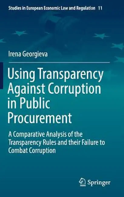 Using Transparency Against Corruption in Public Procurement: A Comparative Analysis of the Transparency Rules and Their Failure to Combat Corruption by Irena Georgieva