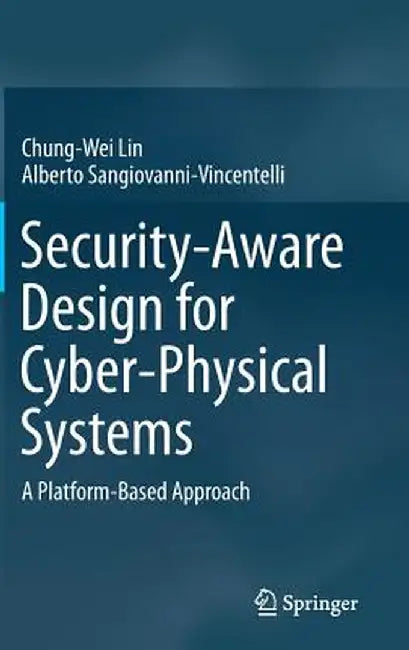 Security-Aware Design for Cyber-Physical Systems: A Platform-Based Approach by Chung-Wei Lin