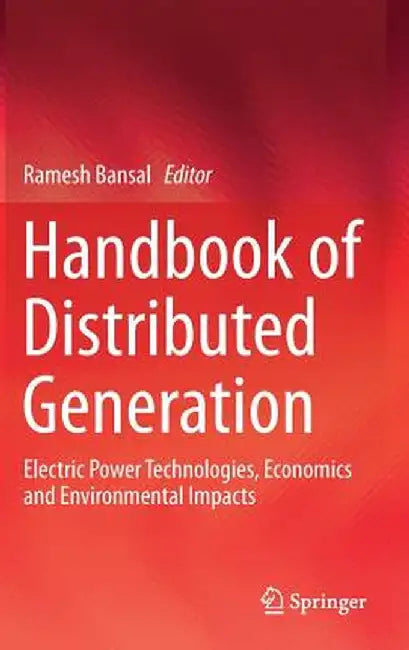 Handbook of Distributed Generation: Electric Power Technologies, Economics and Environmental Impacts by Ramesh Bansal