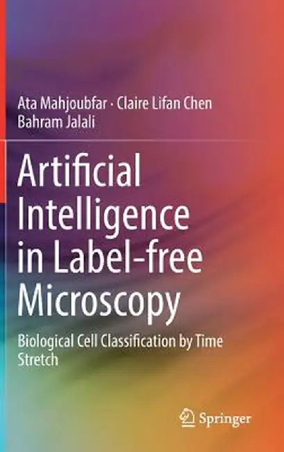 Artificial Intelligence in Label-Free Microscopy: Biological Cell Classification by Time Stretch by Ata Mahjoubfar