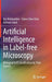 Artificial Intelligence in Label-Free Microscopy: Biological Cell Classification by Time Stretch by Ata Mahjoubfar