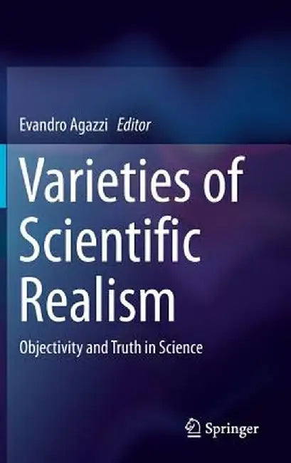 Varieties of Scientific Realism: Objectivity and Truth in Science by Evandro Agazzi