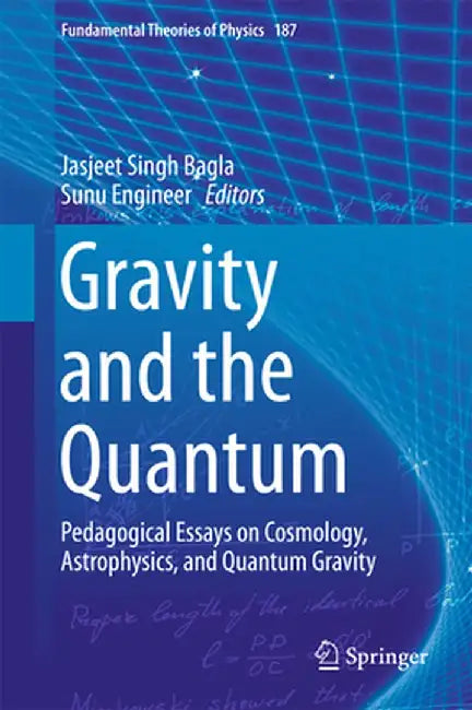 Gravity and the Quantum: Pedagogical Essays on Cosmology, Astrophysics, and Quantum Gravity by Jasjeet Singh Bagla