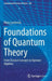 Foundations of Quantum Theory: From Classical Concepts to Operator Algebras by Klaas Landsman