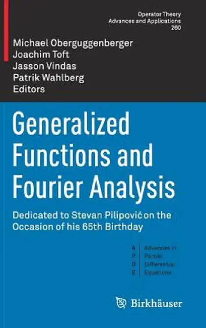 Generalized Functions and Fourier Analysis: Dedicated to Stevan Pilipovic on the Occasion of His 65th Birthday by Michael Oberguggenberger