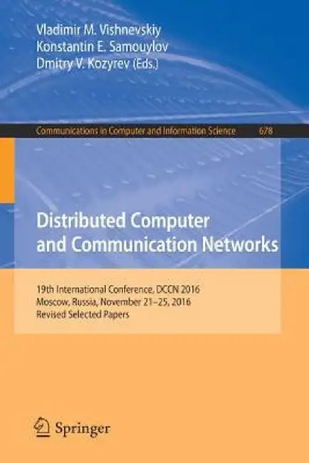 Distributed Computer and Communication Networks: 19th International Conference, Dccn 2016, Moscow, Russia, November 21-25, 2016, Revised Selected Pape by Vladimir M. Vishnevskiy
