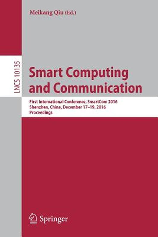 Smart Computing and Communication: First International Conference, Smartcom 2016, Shenzhen, China, December 17-19, 2016, Proceedings by Meikang Qiu
