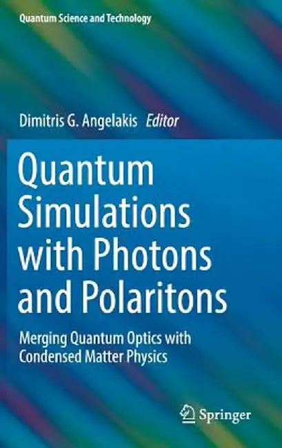 Quantum Simulations with Photons and Polaritons: Merging Quantum Optics with Condensed Matter Physics by Dimitris G. Angelakis