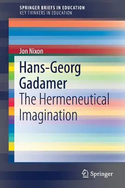 Hans-Georg Gadamer: The Hermeneutical Imagination by Jon Nixon