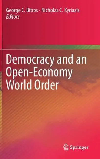 Democracy and an Open-Economy World Order by George C. Bitros