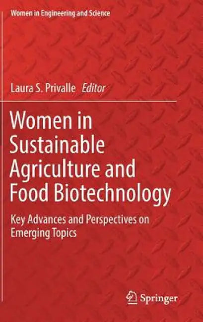 Women in Sustainable Agriculture and Food Biotechnology: Key Advances and Perspectives on Emerging Topics by Laura S. Privalle