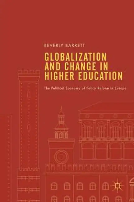 Globalization and Change in Higher Education: The Political Economy of Policy Reform in Europe by Beverly Barrett