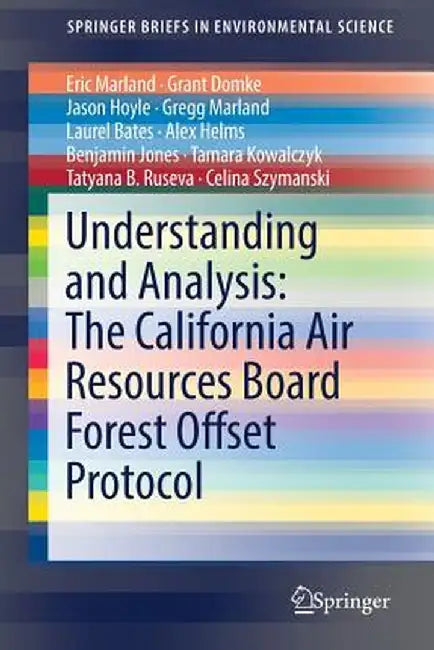 Understanding and Analysis: The California Air Resources Board Forest Offset Protocol by Eric Marland