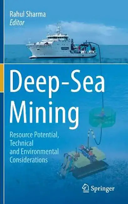 Deep-Sea Mining: Resource Potential, Technical and Environmental Considerations by Rahul Sharma