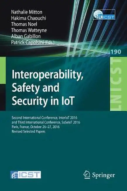 Interoperability, Safety and Security in Iot: Second International Conference, Interiot 2016 and Third International Conference, Saseiot 2016, Paris, by Nathalie Mitton