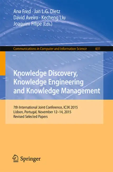 Knowledge Discovery, Knowledge Engineering and Knowledge Management: 7th International Joint Conference, Ic3k 2015, Lisbon, Portugal, November 12-14, by Ana Fred