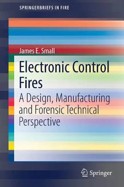 Electronic Control Fires: A Design, Manufacturing and Forensic Technical Perspective by James E. Small