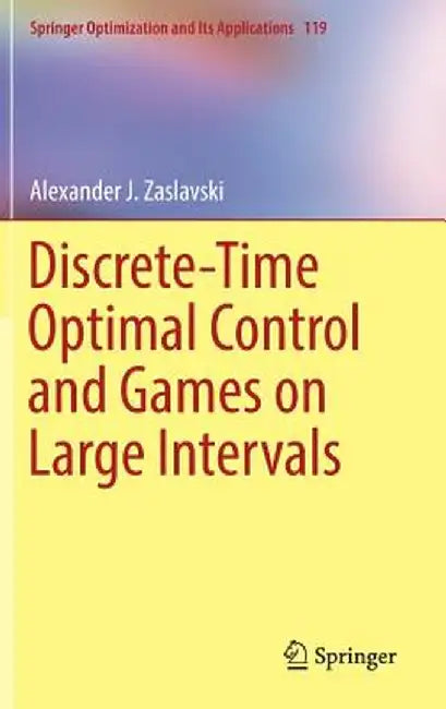 Discrete-Time Optimal Control and Games on Large Intervals by Alexander J. Zaslavski