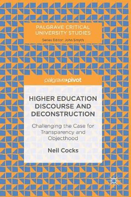 Higher Education Discourse and Deconstruction: Challenging the Case for Transparency and Objecthood by Neil Cocks