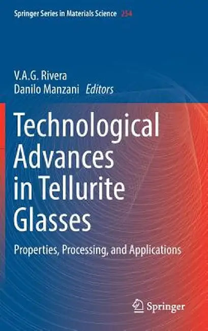 Technological Advances in Tellurite Glasses: Properties, Processing, and Applications by V. A. G. Rivera