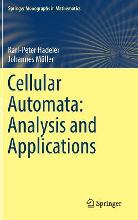 Cellular Automata: Analysis and Applications:: Springer Monographs in Mathematics by Karl-Peter Hadeler; Johannes Mlle