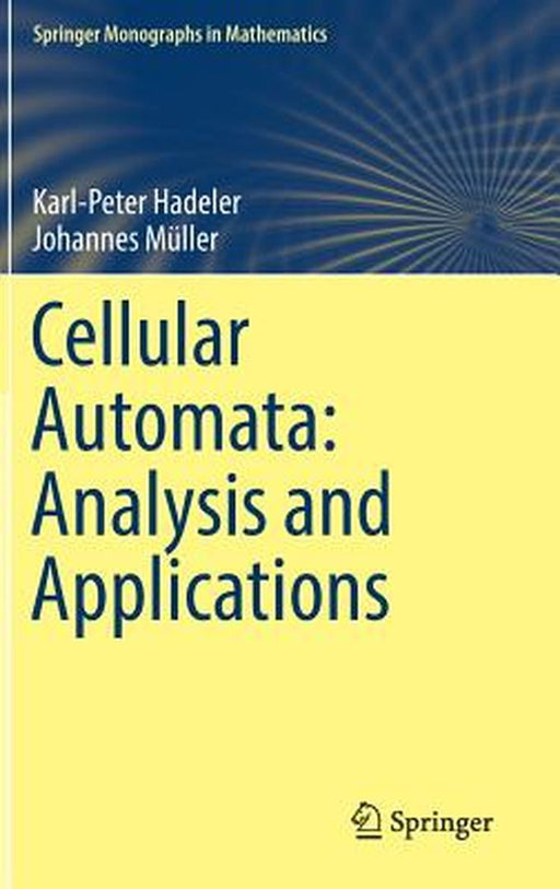 Cellular Automata: Analysis and Applications:: Springer Monographs in Mathematics by Karl-Peter Hadeler; Johannes Mlle