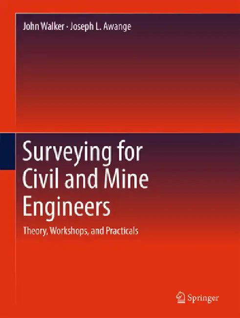 Surveying for Civil and Mine Engineers: Theory, Workshops, and Practicals by John Walker, Joseph L. Awange