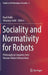 Sociality and Normativity for Robots: Philosophical Inquiries Into Human-Robot Interactions by Raul Hakli