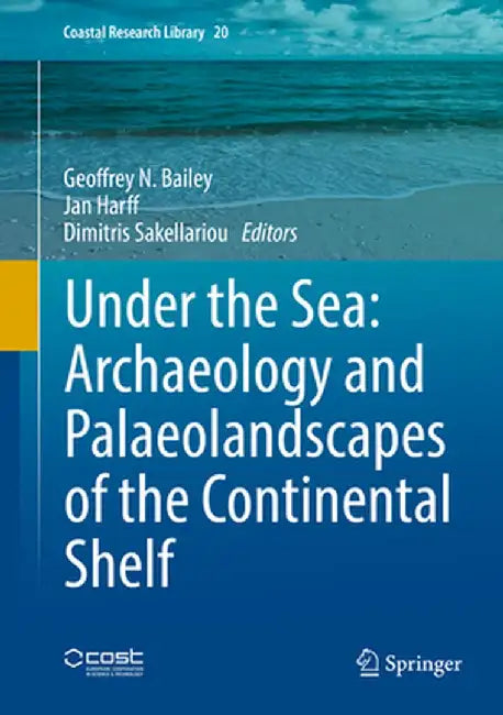 Under the Sea: Archaeology and Palaeolandscapes of the Continental Shelf by Geoffrey N. Bailey